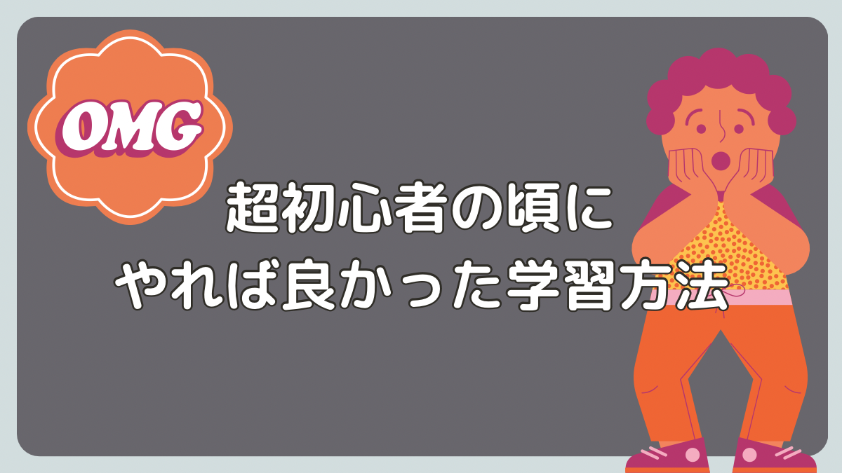 超初心者の頃にやれば良かった学習方法